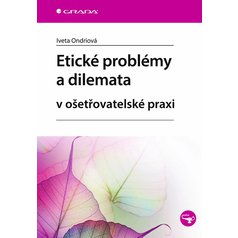 Etické problémy a dilemata v ošetřovatelské praxi